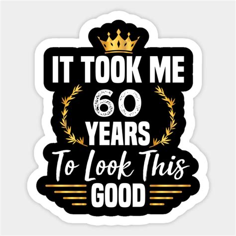 60th Birthday T Took Me 60 Years 60 Year Old 60 Year Old Funny Birthday T Sticker