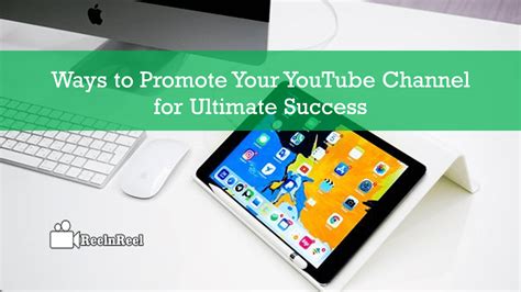 5 Ways To Promote Your YouTube Channel For Ultimate Success