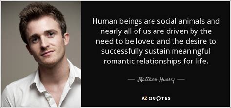 Matthew Hussey Quote Human Beings Are Social Animals And Nearly All Of