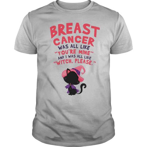 Breast Cancer Was All Like Youre Mine And I Was All Like Witch Please Shirt