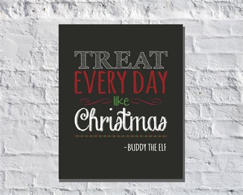 Treat Every Day Like Christmas Buddy The Elf Elf The Movie Etsy