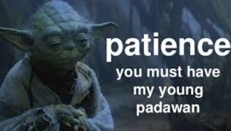 Patience You Must Have My Young Padawan Yoda Quotes Patience Yoda
