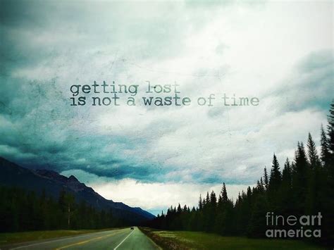 Getting Lost Is Not A Waste Of Time Photograph By Sylvia Cook Fine