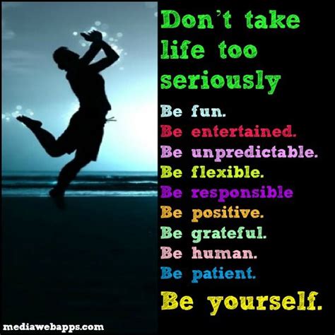 Don T Take Life Too Seriously Be Fun Be Entertained Be Unpredictable