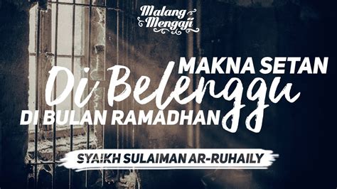 Syaikh Sulaiman Ar Ruhaily Makna Setan Dibelenggu Di Bulan Ramadhan
