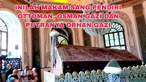 Inilah Makam Sang Pendiri Ottoman Osman Gazi Dan Putranya Orhan Gazi