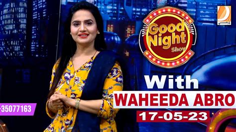 Good Night Show With Waheeda Abro 17 05 2023 Youtube