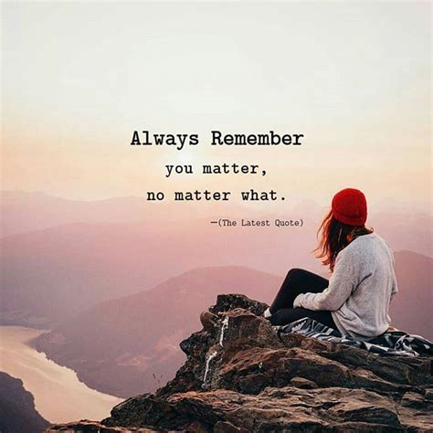 Always Remember You Matter No Matter What Thelatestquote By Jessolm You Matter Quotes