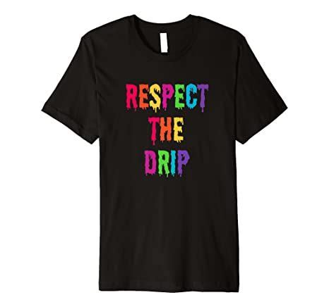 amazoncom respect  drip drippy drippin urban stoopid meme premium  shirt clothing