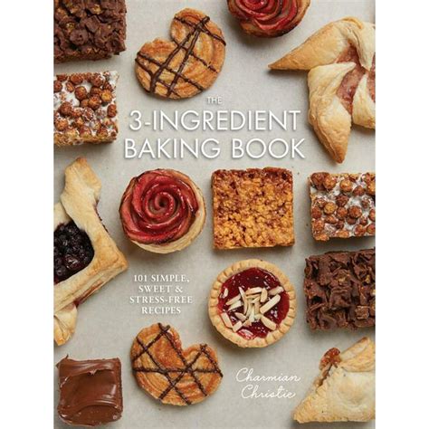 The 3 Ingredient Baking Book 101 Simple Sweet And Stress Free