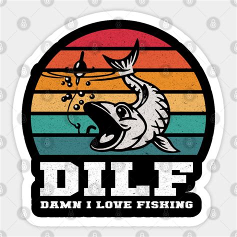 DILF Damn I Love Fishing Funny Fishing Sticker TeePublic