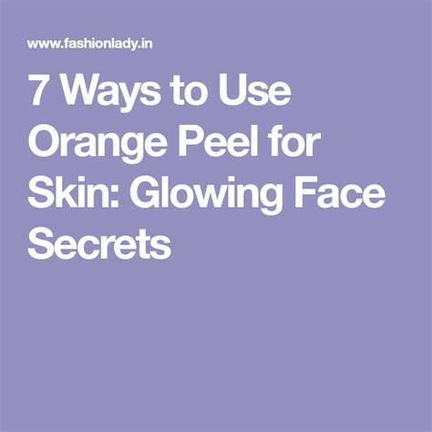 7 Ways To Use Orange Peel For Skin Glowing Face Secrets Peeling Skin