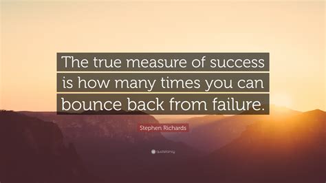 Best bounce quotes selected by thousands of our users! Stephen Richards Quote: "The true measure of success is how many times you can bounce back from ...