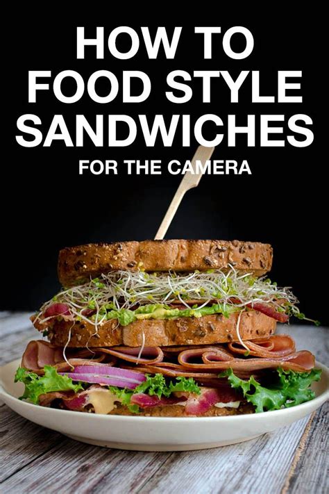 Food Styling Tips For Styling Sandwiches Photographing Food Food