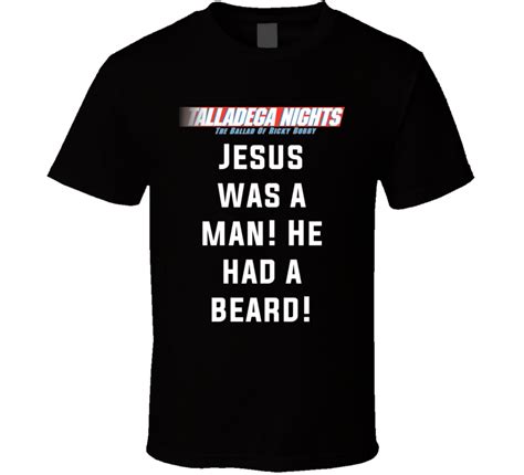 Feb 01, 2008 · strange wilderness: Talladega Nights Jesus Was A Man! He Had A Beard! Quote T Shirt | T shirt, Shirts, Talladega nights