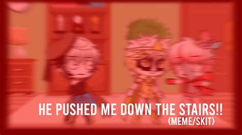 he pushed me down the stairs meme skit i don t really know youtube