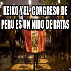 Meme Personalizado Keiko Y El Congreso De Peru Es Un Nido De Ratas
