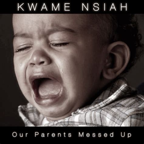 Kwame Nsiah Our Parents Messed Up Lyrics Genius Lyrics
