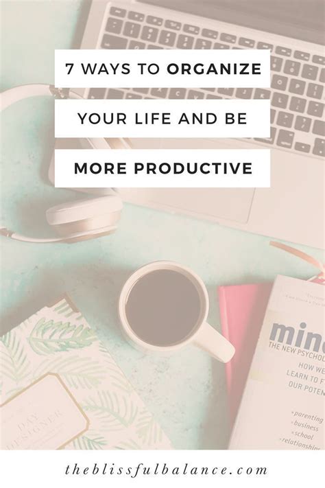 In short, work hard, learn lots, and stick with it. 7 Ways to Organize Your Life and Be More Productive ...