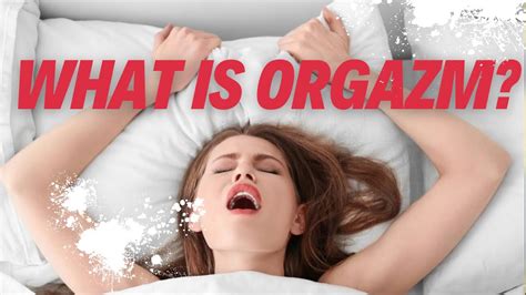 What Is Orgasm What Happens To The Body And Brain During Orgasm Youtube