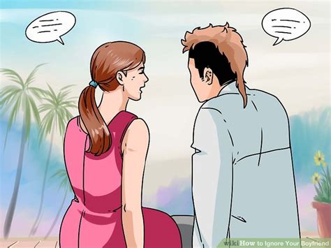 I have been dating my boy friend for the past 8 month. How to Ignore Your Boyfriend: 12 Steps (with Pictures) - wikiHow