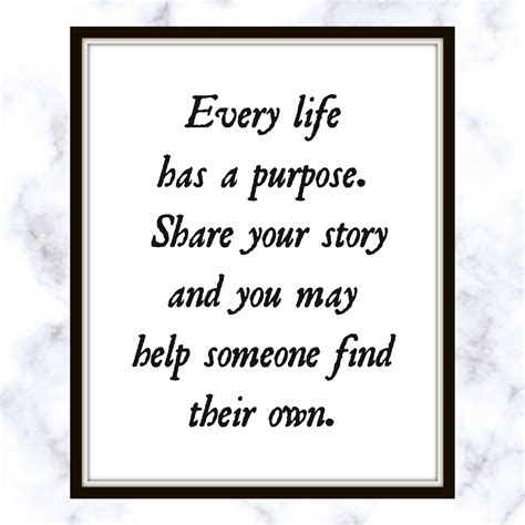Every Life Has A Purpose Share Your Story And You May Help Someone