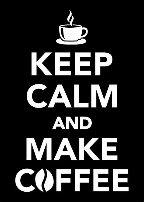 Keep Calm And Make Coffee Poster By Designzz Displate