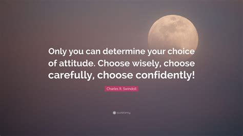 Charles R Swindoll Quote Only You Can Determine Your Choice Of