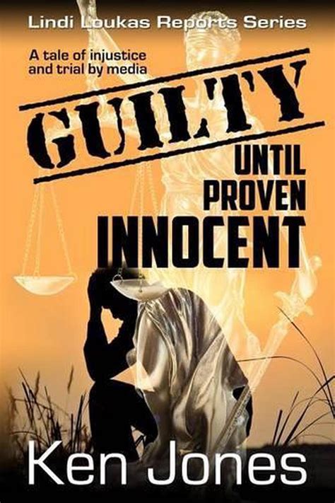 Guilty Until Proven Innocent The Story Of A Man Falsely Accused By Ken Jones E 9781508661467