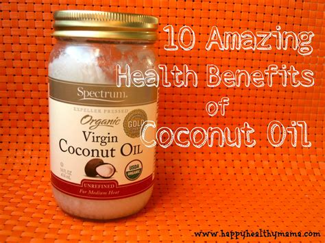 10 Amazing Health Benefits Of Coconut Oil Happy Healthy Mama