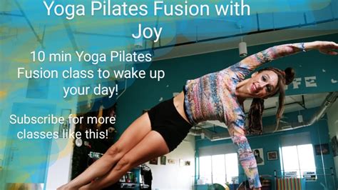 10 Minute Yoga Pilates Fusion Class With Joy Perfect Anytime To Wake Up Your Body And Mind