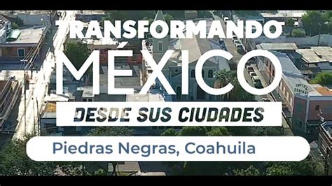 Piedras Negras Coahuila Documental Transformando México Desde Sus