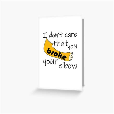 I Dont Care That You Broke Your Elbow Greeting Cards Redbubble