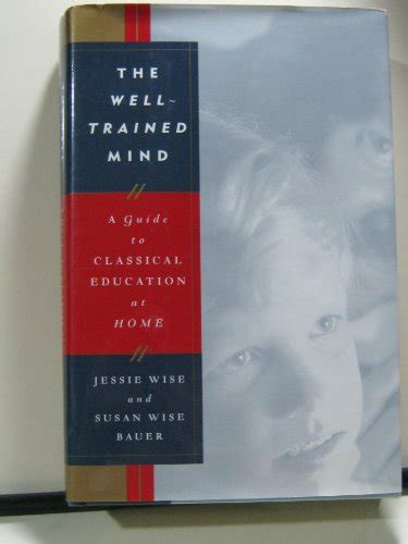 The Well Trained Mind A Guide To Classical Education At Home By Wise