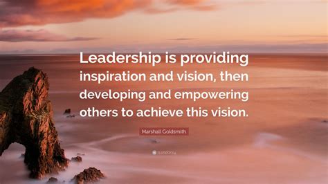 Marshall Goldsmith Quote Leadership Is Providing Inspiration And