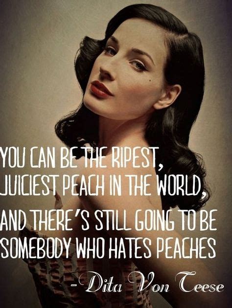 you can be the ripest juiciest peach in the world and there will still be people who hate