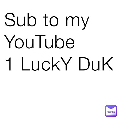 Sub To My Youtube 1 Lucky Duk 1luckydukonyt Memes