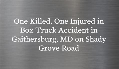 One Killed One Injured In Box Truck Accident On Shady Grove Road In