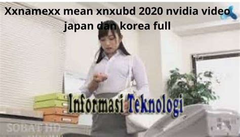 Nah mungkin itu saja yang bisa aocewe.com bahas tentang xxnamexx mean in korea terbaru 2020. Xnxubd 2020 Nvidia Video Japan - Informasi-teknologi.com