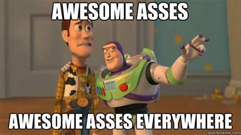 Awesome Asses Awesome Asses Everywhere Everywhere Quickmeme