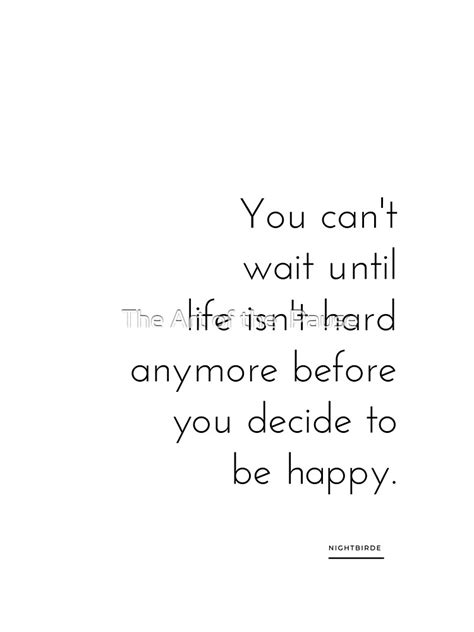 You Can T Wait Until Life Isn T Hard Anymore Before You Decide To Be