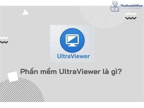 Ultraviewer Là Gì Phiên Bản Nâng Cấp Này Có Gì Khác Với Teamviewer