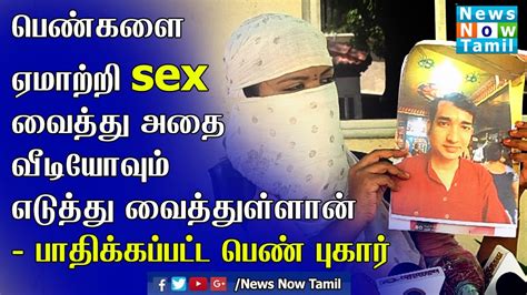 பெண்களை ஏமாற்றி sex வைத்து அதை வீடியோவும் எடுத்து வைத்துள்ளான் பாதிக்கப்பட்ட பெண் புகார் youtube