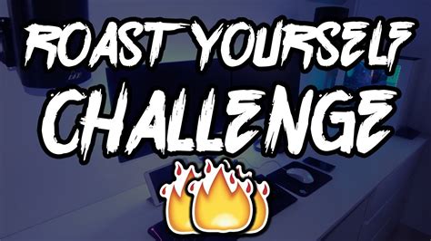 Roast Yourself Challenge Youtube