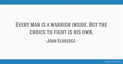 Every Man Is A Warrior Inside But The Choice To Fight Is