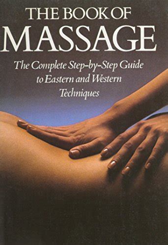 The Book Of Massage The Complete Step By Step Guide To Eastern And Western Techniques First