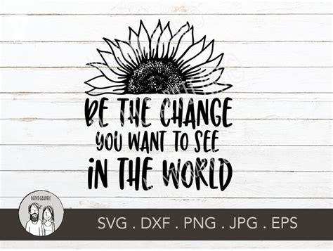Be The Change You Want To See In The World Svg Sunflower Svg Etsy