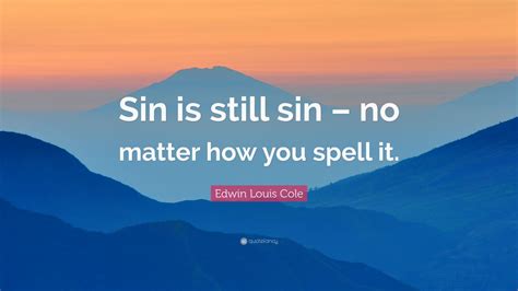 Edwin Louis Cole Quote “sin Is Still Sin No Matter How You Spell It