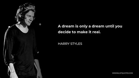 Harry Styles Quote A Dream Is Only A Dream Until You Decide To Make It