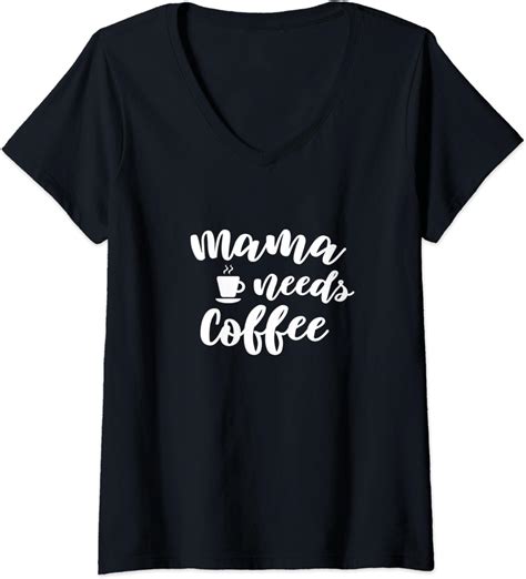Womens Mama Needs Coffee Funny Design For Caffeine Loving Mom V Neck T Shirt